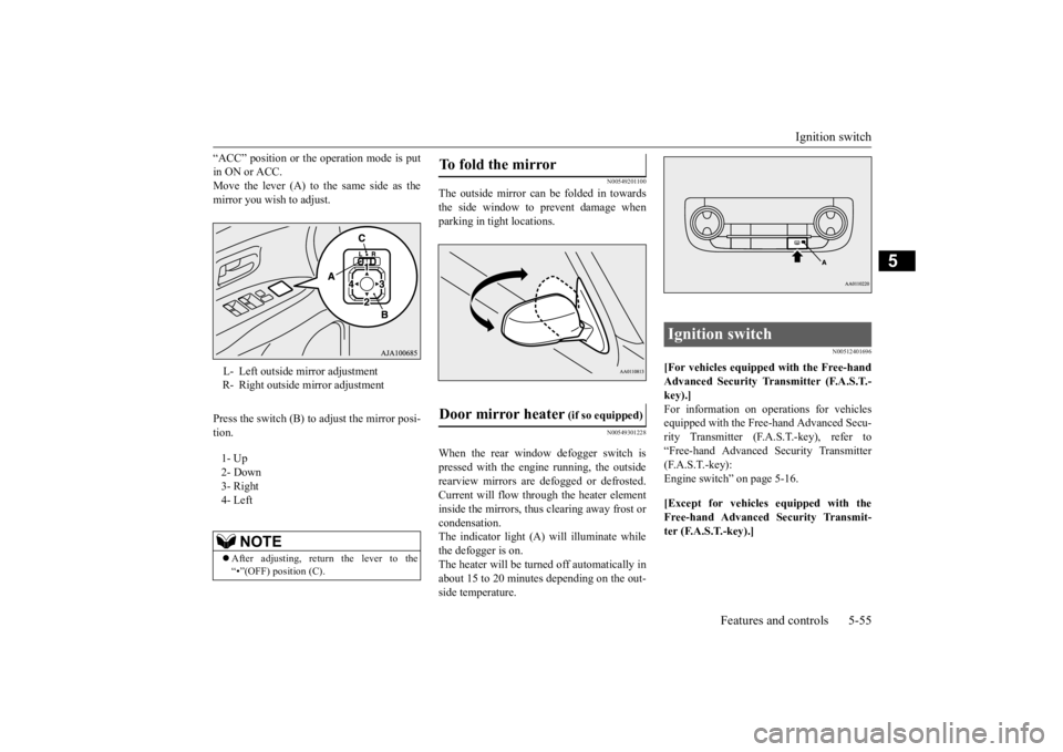 MITSUBISHI OUTLANDER III 2015 Owners Manual Ignition switch
Features and controls 5-55
5
“ACC” position or the ope
ration mode is put
in ON or ACC.Move the lever (A) to the same side as the mirror you wish to adjust. Press the switch (B) MITSUBISHI OUTLANDER III 2015 Owners Manual Ignition switch
Features and controls 5-55
5
“ACC” position or the ope
ration mode is put
in ON or ACC.Move the lever (A) to the same side as the mirror you wish to adjust. Press the switch (B)
