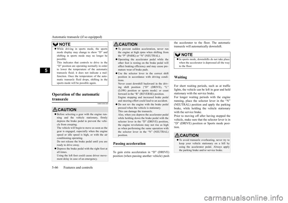 MITSUBISHI OUTLANDER III 2015 Owners Manual Automatic transaxle (if so equipped) 5-66 Features and controls
5
N00514501369
To gain extra acceleration in “D” (DRIVE) position (when passing another vehicle) push
the accelerator to the floor. MITSUBISHI OUTLANDER III 2015 Owners Manual Automatic transaxle (if so equipped) 5-66 Features and controls
5
N00514501369
To gain extra acceleration in “D” (DRIVE) position (when passing another vehicle) push
the accelerator to the floor.