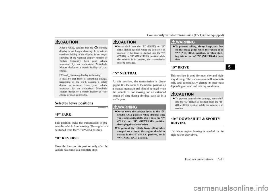 MITSUBISHI OUTLANDER III 2015 Owners Manual Continuously variable transmission (CVT) (if so equipped)
Features and controls 5-71
5
N00560601077
This position locks the transmission to pre- vent the vehicle from m
oving. The engine can
be sta MITSUBISHI OUTLANDER III 2015 Owners Manual Continuously variable transmission (CVT) (if so equipped)
Features and controls 5-71
5
N00560601077
This position locks the transmission to pre- vent the vehicle from m
oving. The engine can
be sta