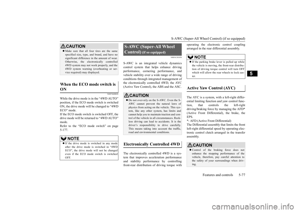 MITSUBISHI OUTLANDER III 2015 Owners Manual S-AWC (Super-All Wheel Co
ntrol) (if so equipped)
Features and controls 5-77
5
N00576600020
While the drive mode is in the “4WD AUTO” position, if the ECO mode switch is switched ON, the drive mo MITSUBISHI OUTLANDER III 2015 Owners Manual S-AWC (Super-All Wheel Co
ntrol) (if so equipped)
Features and controls 5-77
5
N00576600020
While the drive mode is in the “4WD AUTO” position, if the ECO mode switch is switched ON, the drive mo