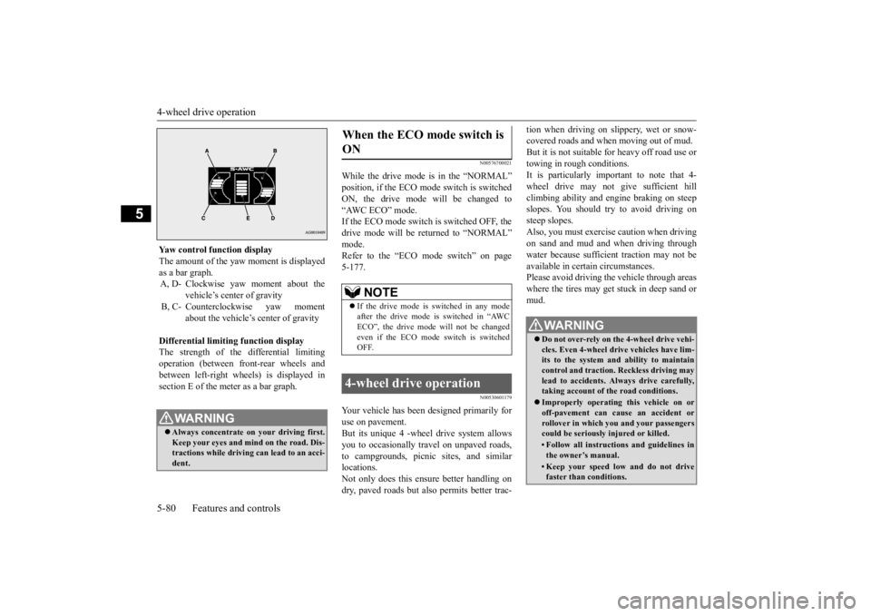 MITSUBISHI OUTLANDER III 2015 Owners Manual 4-wheel drive operation 5-80 Features and controls
5
N00576700021
While the drive mode is in the “NORMAL” position, if the ECO mode switch is switchedON, the drive mode
will be changed to
“AW MITSUBISHI OUTLANDER III 2015 Owners Manual 4-wheel drive operation 5-80 Features and controls
5
N00576700021
While the drive mode is in the “NORMAL” position, if the ECO mode switch is switchedON, the drive mode
will be changed to
“AW