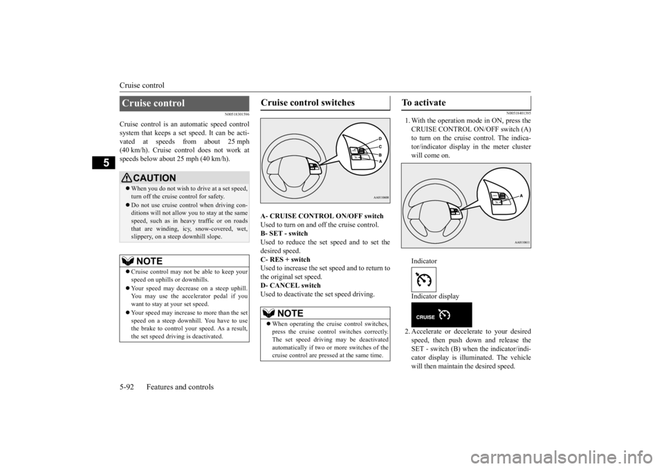 MITSUBISHI OUTLANDER III 2015 Owners Manual Cruise control 5-92 Features and controls
5
N00518301596
Cruise control is an automatic speed control system that keeps a set
speed. It can be acti-
vated at speeds from about 25 mph(40 km/h). Crui MITSUBISHI OUTLANDER III 2015 Owners Manual Cruise control 5-92 Features and controls
5
N00518301596
Cruise control is an automatic speed control system that keeps a set
speed. It can be acti-
vated at speeds from about 25 mph(40 km/h). Crui