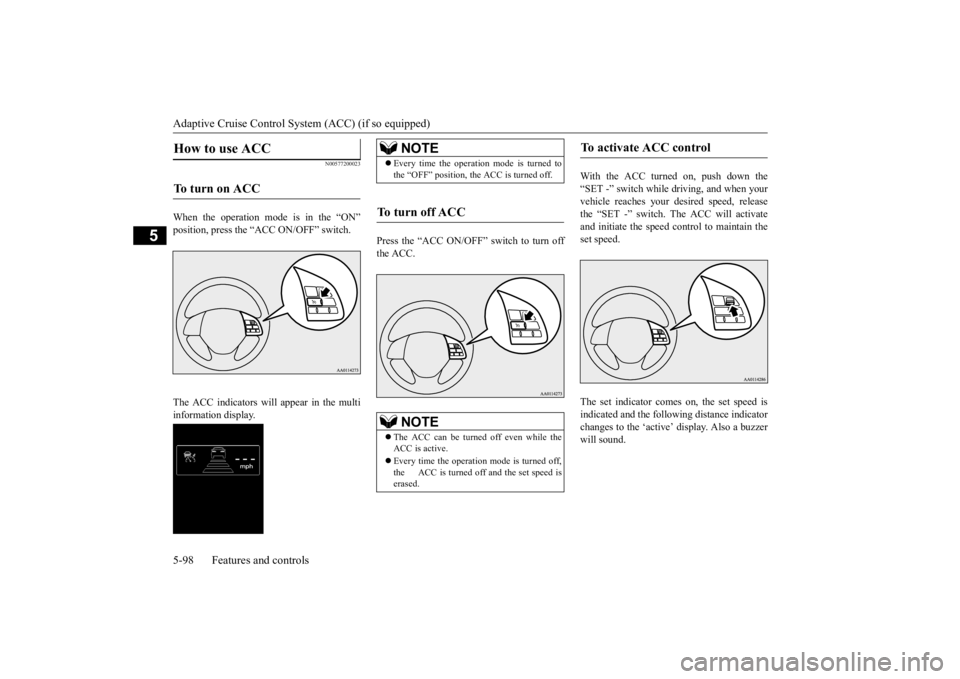 MITSUBISHI OUTLANDER III 2015 Owners Manual Adaptive Cruise Control System (ACC) (if so equipped) 5-98 Features and controls
5
N00577200023
When the operation mode is in the “ON” position, press the “ACC ON/OFF” switch. The ACC indicato MITSUBISHI OUTLANDER III 2015 Owners Manual Adaptive Cruise Control System (ACC) (if so equipped) 5-98 Features and controls
5
N00577200023
When the operation mode is in the “ON” position, press the “ACC ON/OFF” switch. The ACC indicato