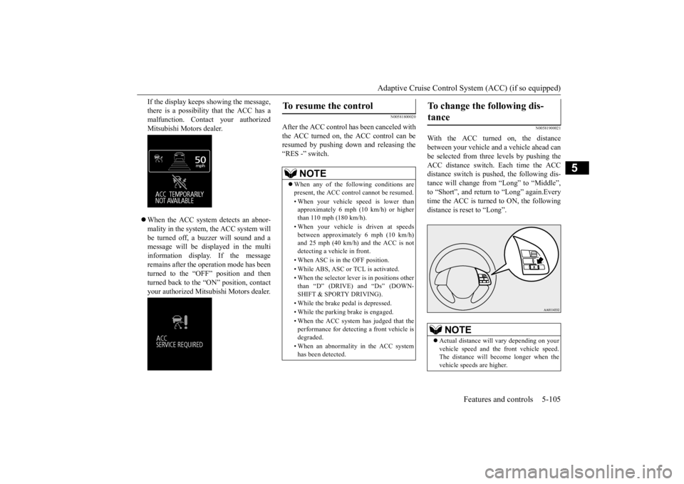 MITSUBISHI OUTLANDER III 2015  Owners Manual Adaptive Cruise Control System (ACC) (if so equipped) 
Features and controls 5-105
5
If the display keeps showing the message, there is a possibility that the ACC has amalfunction. Contact your author