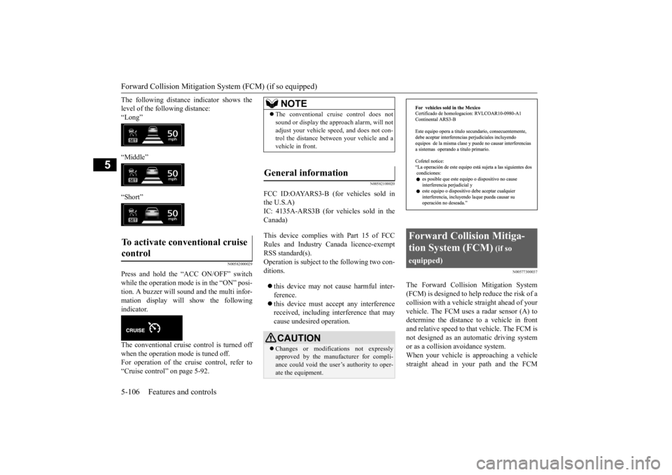 MITSUBISHI OUTLANDER III 2015  Owners Manual Forward Collision Mitigation System (FCM) (if so equipped) 5-106 Features and controls
5
The following distance indicator shows the level of the following distance:“Long” “Middle” “Short”
