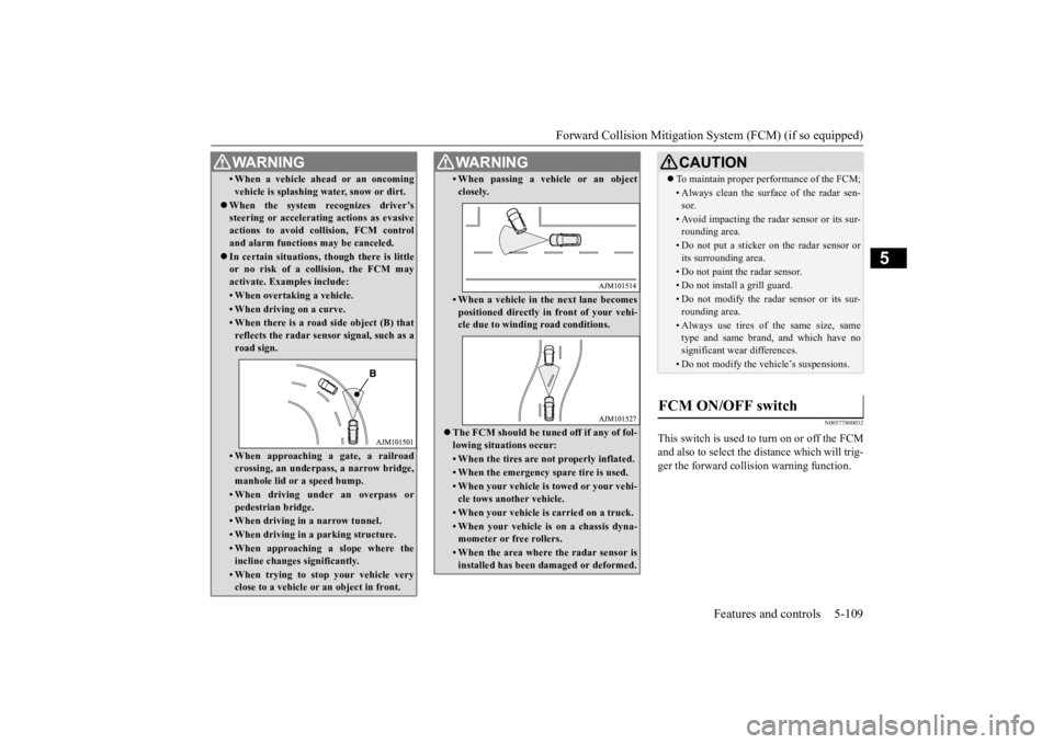 MITSUBISHI OUTLANDER III 2015  Owners Manual Forward Collision Mitigation System (FCM) (if so equipped) 
Features and controls 5-109
5
N00577800032
This switch is used to turn on or off the FCM and also to select the distance which will trig-ger