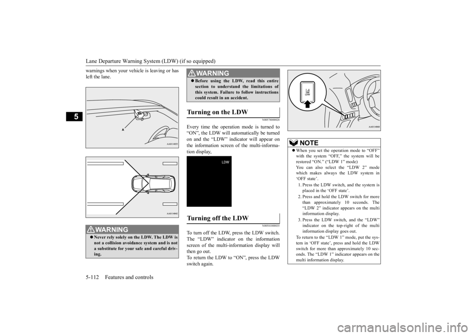 MITSUBISHI OUTLANDER III 2015  Owners Manual Lane Departure Warning System (LDW) (if so equipped) 5-112 Features and controls
5
warnings when your vehi 
cle is leaving or has 
left the lane.
N00578000028
Every time the operation mode is turned t