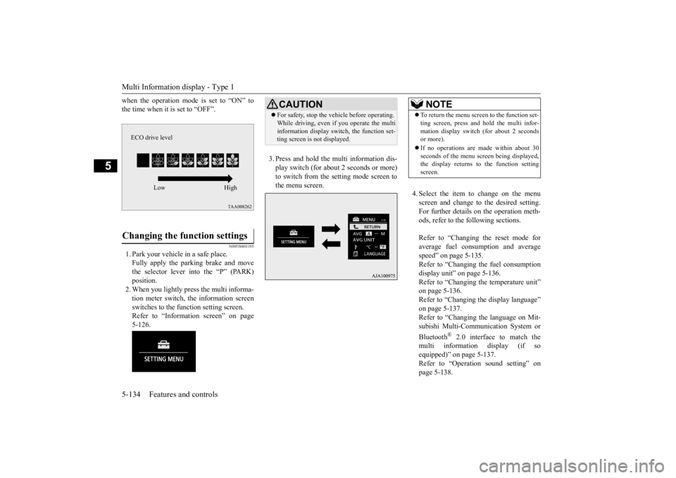 MITSUBISHI OUTLANDER III 2015  Owners Manual Multi Information display - Type 1 5-134 Features and controls
5
when the operation mode is set to “ON” to the time when it is set to “OFF”.
N00556801195
1. Park your vehicle in a safe place.F