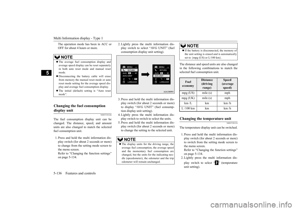 MITSUBISHI OUTLANDER III 2015  Owners Manual Multi Information display - Type 1 5-136 Features and controls
5
The operation mode has been in ACC or OFF for about 4 hours or more.
N00557101166
The fuel consumption display unit can be changed. The