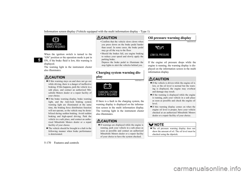 MITSUBISHI OUTLANDER III 2015  Owners Manual Information screen display (Vehicle equipped with the multi information display - Type 1) 5-170 Features and controls
5
When the ignition switch is turned to the “ON” position or the ope 
ration m