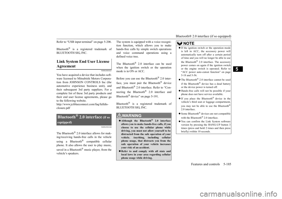 MITSUBISHI OUTLANDER III 2015  Owners Manual Bluetooth® 2.0 interface (if so equipped) 
Features and controls 5-185
5
Refer to “USB input terminal” on page 5-206. Bluetooth
® is a registered trademark of 
BLUETOOTH SIG, INC.
N00563801025
Y