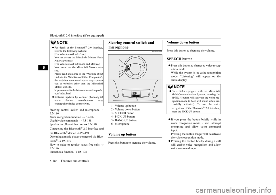 MITSUBISHI OUTLANDER III 2015  Owners Manual Bluetooth® 2.0 interface (if so equipped) 5-186 Features and controls
5
Steering control sw 
itch and microphone 
 
P.5-186Voice recogni 
tion function 
 P.5-187 
Useful voice commands  
 P.
