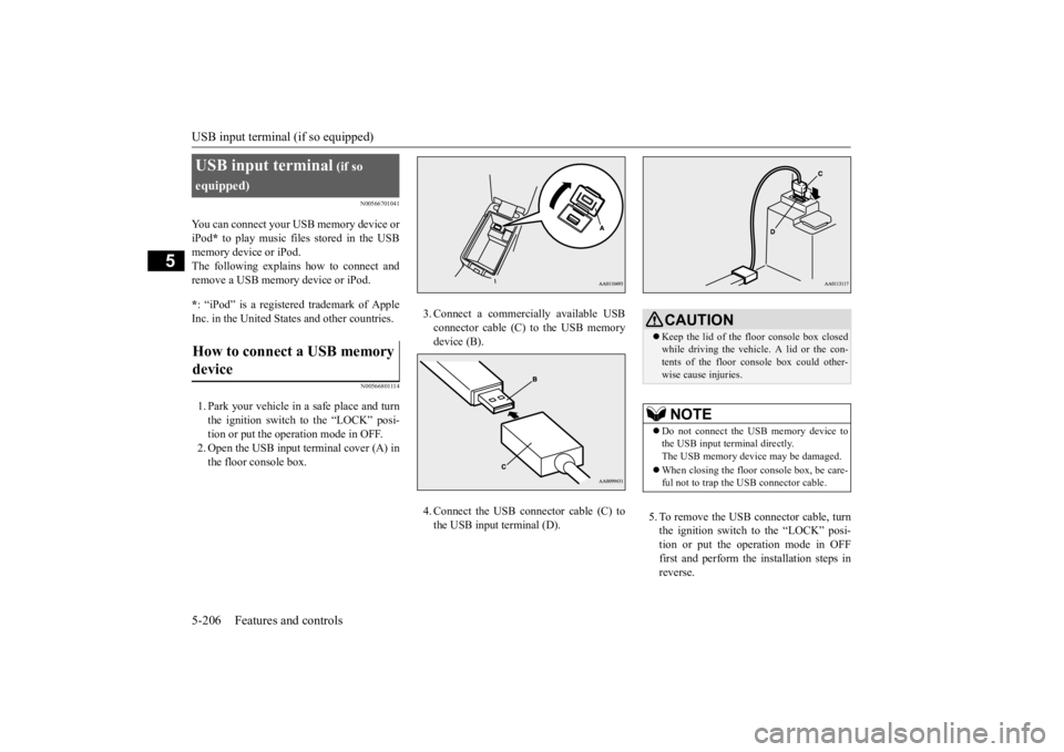 MITSUBISHI OUTLANDER III 2015  Owners Manual USB input terminal (if so equipped) 5-206 Features and controls
5
N00566701041
You can connect your USB memory device or iPod 
* to play music files stored in the USB 
memory device or iPod. The follo