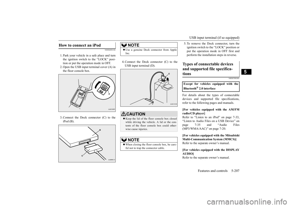MITSUBISHI OUTLANDER III 2015  Owners Manual USB input terminal (if so equipped) 
Features and controls 5-207
5
N00566901102
1. Park your vehicle in  
a safe place and turn 
the ignition switch to the “LOCK” posi-tion or put the opera 
tion 