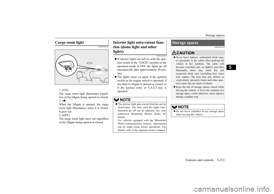 MITSUBISHI OUTLANDER III 2015  Owners Manual Storage spaces 
Features and controls 5-213
5
N00526101186
1- (ON) The cargo room light illuminates regard- less of the liftgate being opened or closed.2- ( 
) 
When the liftgate is opened, the car