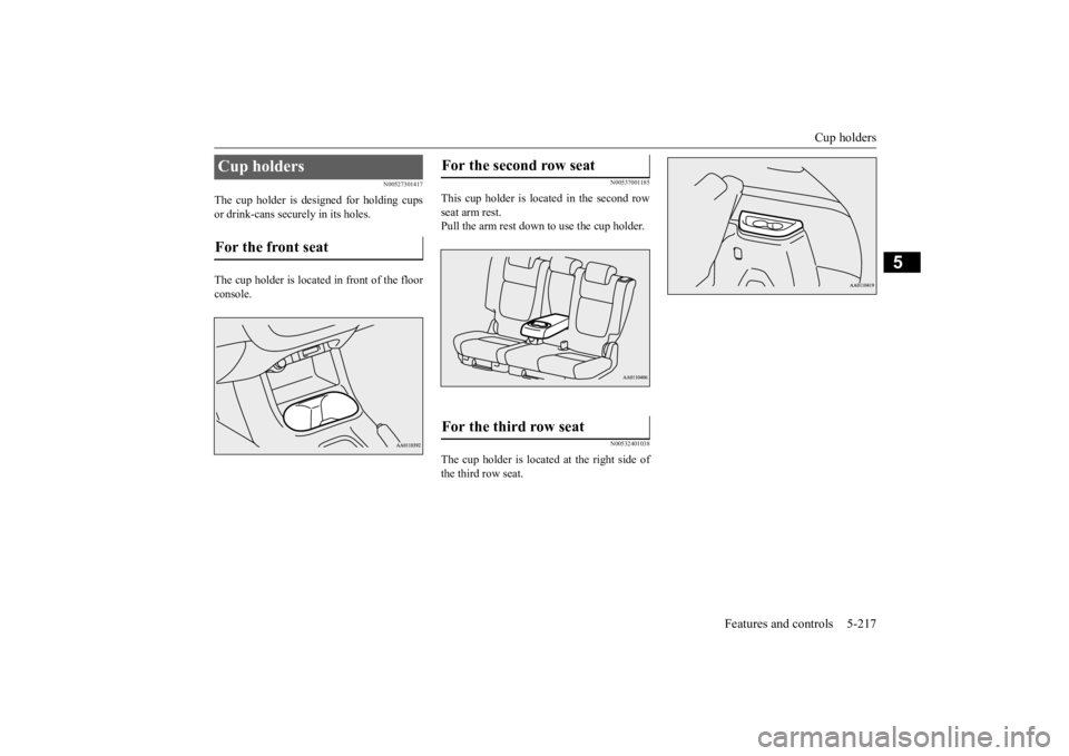 MITSUBISHI OUTLANDER III 2015  Owners Manual Cup holders 
Features and controls 5-217
5
N00527301417
The cup holder is designed for holding cups or drink-cans secu 
rely in its holes. 
The cup holder is located in front of the floor console.
N00