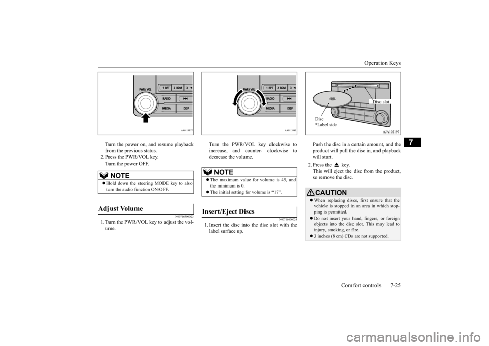 MITSUBISHI OUTLANDER III 2015  Owners Manual Operation Keys 
Comfort controls 7-25
7
Turn the power on, and resume playback from the previous status.2. Press the PWR/VOL key. Turn the power OFF.
N00716500023
1. Turn the PWR/VOL key to adjust the