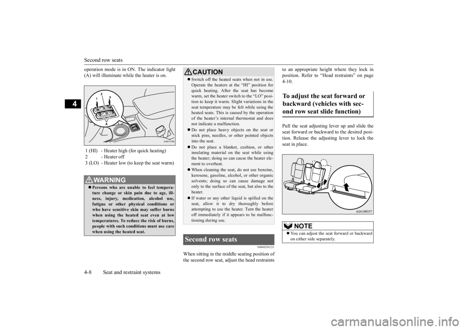 MITSUBISHI OUTLANDER III 2015 User Guide Second row seats 4-8 Seat and restraint systems
4
operation mode is in ON. The indicator light (A) will illuminate while the heater is on.
N00402501231
When sitting in the middle seating position of t