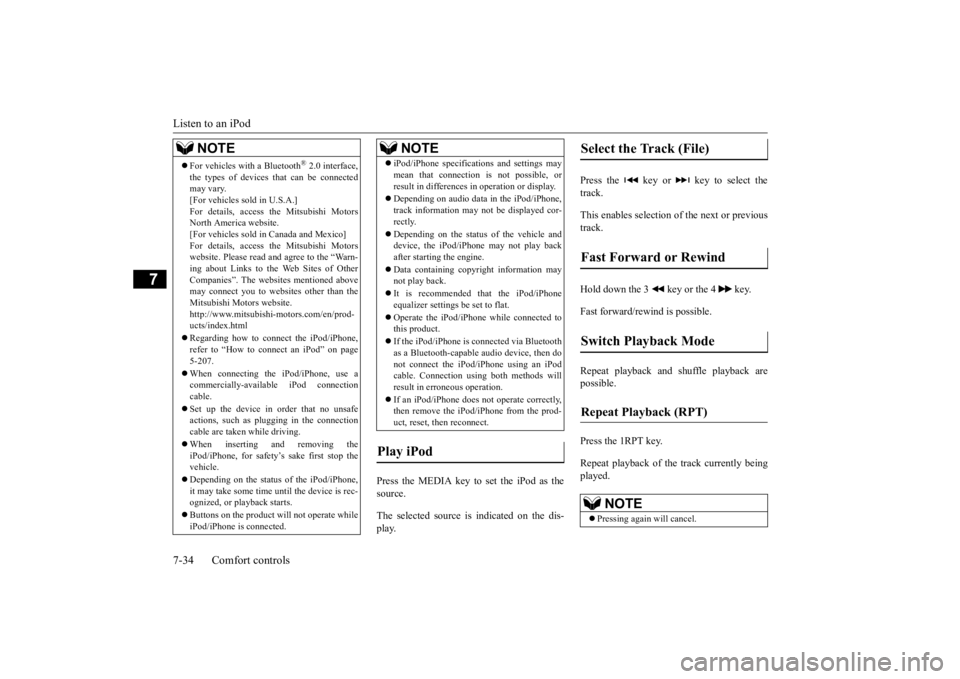 MITSUBISHI OUTLANDER III 2015  Owners Manual Listen to an iPod 7-34 Comfort controls
7
Press the MEDIA key to set the iPod as the source. The selected source is 
 indicated on the dis- 
play. 
Press the   key or   key to select the track. This e
