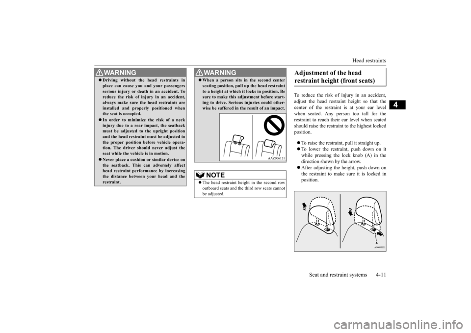 MITSUBISHI OUTLANDER III 2015 User Guide Head restraints 
Seat and restraint systems 4-11
4
To reduce the risk of injury in an accident, adjust the head restraint height so that thecenter of the restraint is at your ear level when seated. An