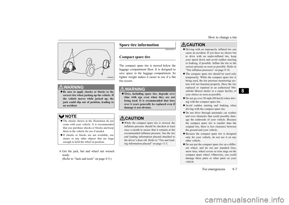 MITSUBISHI OUTLANDER III 2015 Owners Manual How to change a tire
For emergencies 8-7
8
6. Get the jack, bar and wheel nut wrench ready.(Refer to “Jack and t
ools” on page 8-5.)
N00849600315
The compact spare tire is stowed below the lugga MITSUBISHI OUTLANDER III 2015 Owners Manual How to change a tire
For emergencies 8-7
8
6. Get the jack, bar and wheel nut wrench ready.(Refer to “Jack and t
ools” on page 8-5.)
N00849600315
The compact spare tire is stowed below the lugga