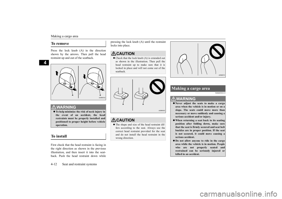 MITSUBISHI OUTLANDER III 2015 User Guide Making a cargo area 4-12 Seat and restraint systems
4
Press the lock knob (A) in the direction shown by the arrows. Then pull the head restraint up and out of the seatback. First check that the head r