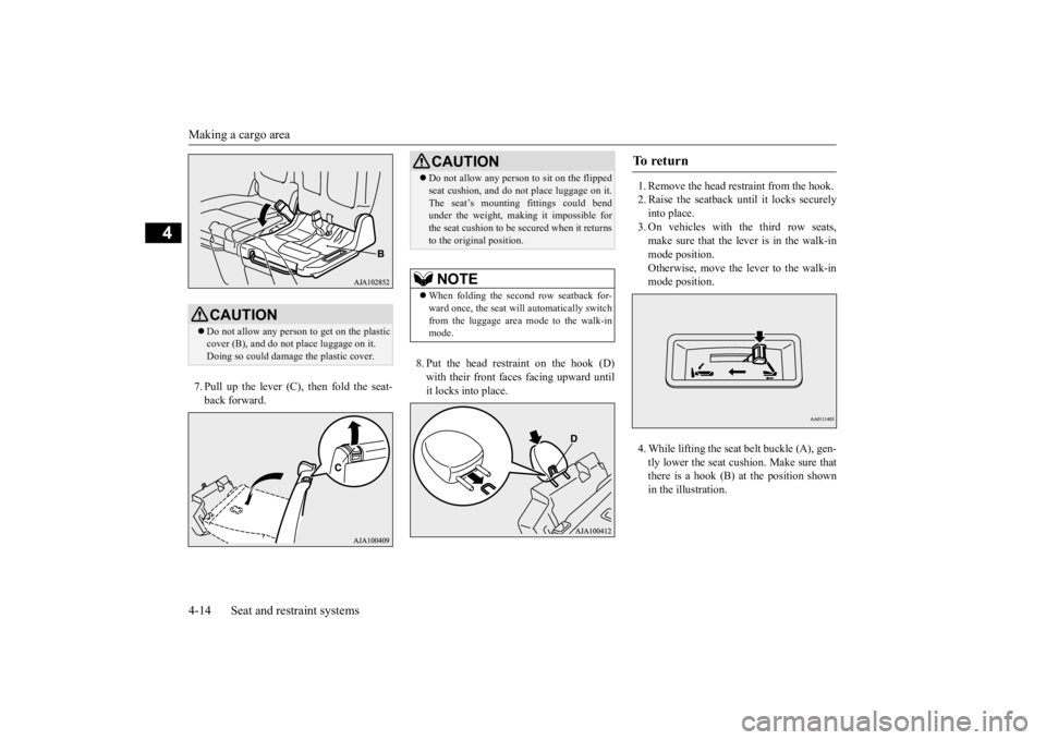 MITSUBISHI OUTLANDER III 2015 User Guide Making a cargo area 4-14 Seat and restraint systems
4
7. Pull up the lever (C), then fold the seat- back forward. 
8. Put the head restraint on the hook (D) with their front faces facing upward until 