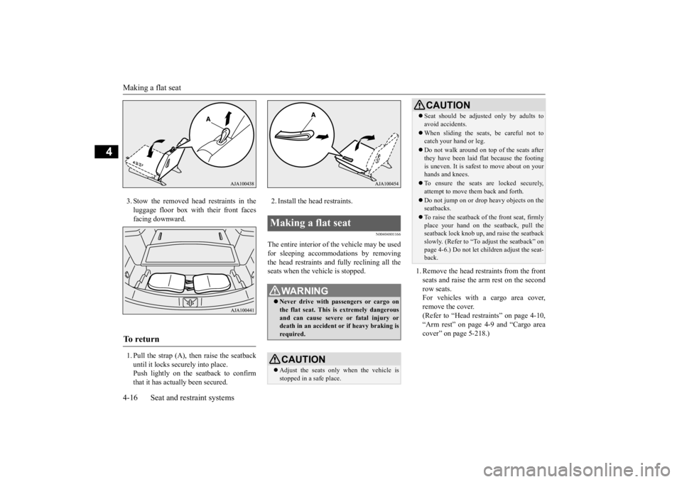 MITSUBISHI OUTLANDER III 2015 User Guide Making a flat seat 4-16 Seat and restraint systems
4
3. Stow the removed head restraints in the luggage floor box with their front facesfacing downward. 1. Pull the strap (A), then raise the seatback 