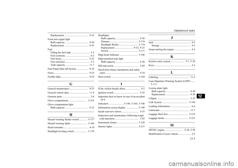MITSUBISHI OUTLANDER III 2015 Owners Manual Alphabetical index
12-3
12
Replacement
..................................
9-33
Front turn signal light
Bulb capacity
.................................
9-30
Replacement
......................... MITSUBISHI OUTLANDER III 2015 Owners Manual Alphabetical index
12-3
12
Replacement
..................................
9-33
Front turn signal light
Bulb capacity
.................................
9-30
Replacement
.........................