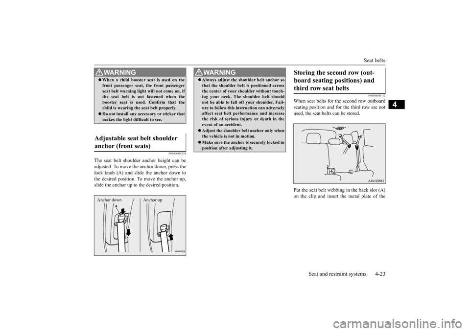 MITSUBISHI OUTLANDER III 2015 Service Manual Seat belts
Seat and restraint systems 4-23
4
N00406301354
The seat belt shoulder
anchor height can be
adjusted. To move the anchor down, press thelock knob (A) and slide the anchor down to the des MITSUBISHI OUTLANDER III 2015 Service Manual Seat belts
Seat and restraint systems 4-23
4
N00406301354
The seat belt shoulder
anchor height can be
adjusted. To move the anchor down, press thelock knob (A) and slide the anchor down to the des