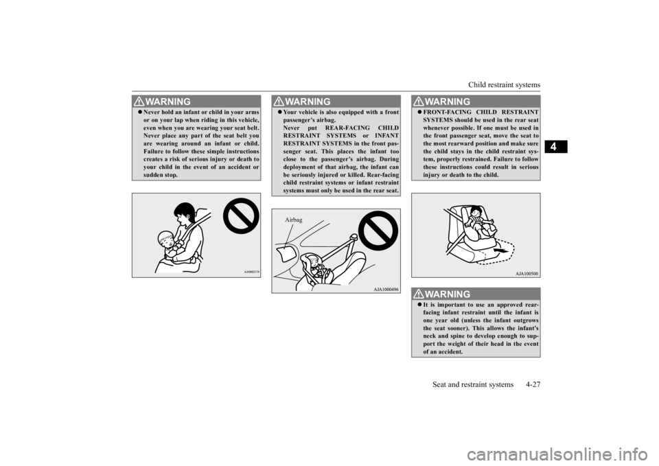 MITSUBISHI OUTLANDER III 2015 Workshop Manual Child restraint systems 
Seat and restraint systems 4-27
4
WA R N I N G Never hold an infant 
or child in your arms 
or on your lap when ri 
ding in this vehicle, 
even when you are wearing your se