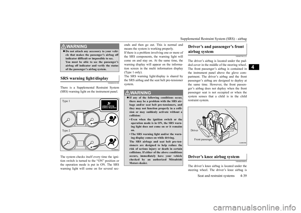 MITSUBISHI OUTLANDER III 2015 Repair Manual Supplemental Restraint System (SRS) - airbag
Seat and restraint systems 4-39
4
N00408301589
There is a Supplemental Restraint System (SRS) warning light on
the instrument panel.
The system checks MITSUBISHI OUTLANDER III 2015 Repair Manual Supplemental Restraint System (SRS) - airbag
Seat and restraint systems 4-39
4
N00408301589
There is a Supplemental Restraint System (SRS) warning light on
the instrument panel.
The system checks