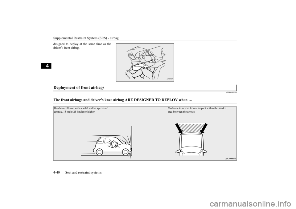 MITSUBISHI OUTLANDER III 2015 Repair Manual Supplemental Restraint System (SRS) - airbag 4-40 Seat and restraint systems
4
designed to deploy at
the same time as the
driver’s front airbag.
N00408001616
Deployment of front airbags The front MITSUBISHI OUTLANDER III 2015 Repair Manual Supplemental Restraint System (SRS) - airbag 4-40 Seat and restraint systems
4
designed to deploy at
the same time as the
driver’s front airbag.
N00408001616
Deployment of front airbags The front