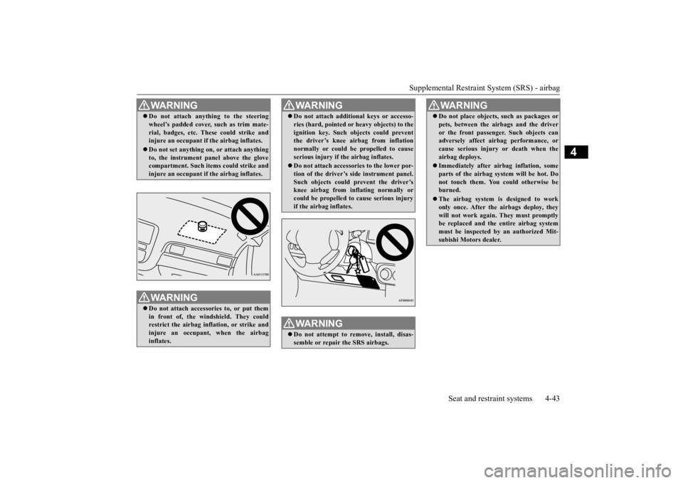MITSUBISHI OUTLANDER III 2015 Repair Manual Supplemental Restraint System (SRS) - airbag
Seat and restraint systems 4-43
4
WA R N I N G Do not attach anything to the steering wheel’s padded cover, such as trim mate-rial, badges, etc. Thes MITSUBISHI OUTLANDER III 2015 Repair Manual Supplemental Restraint System (SRS) - airbag
Seat and restraint systems 4-43
4
WA R N I N G Do not attach anything to the steering wheel’s padded cover, such as trim mate-rial, badges, etc. Thes