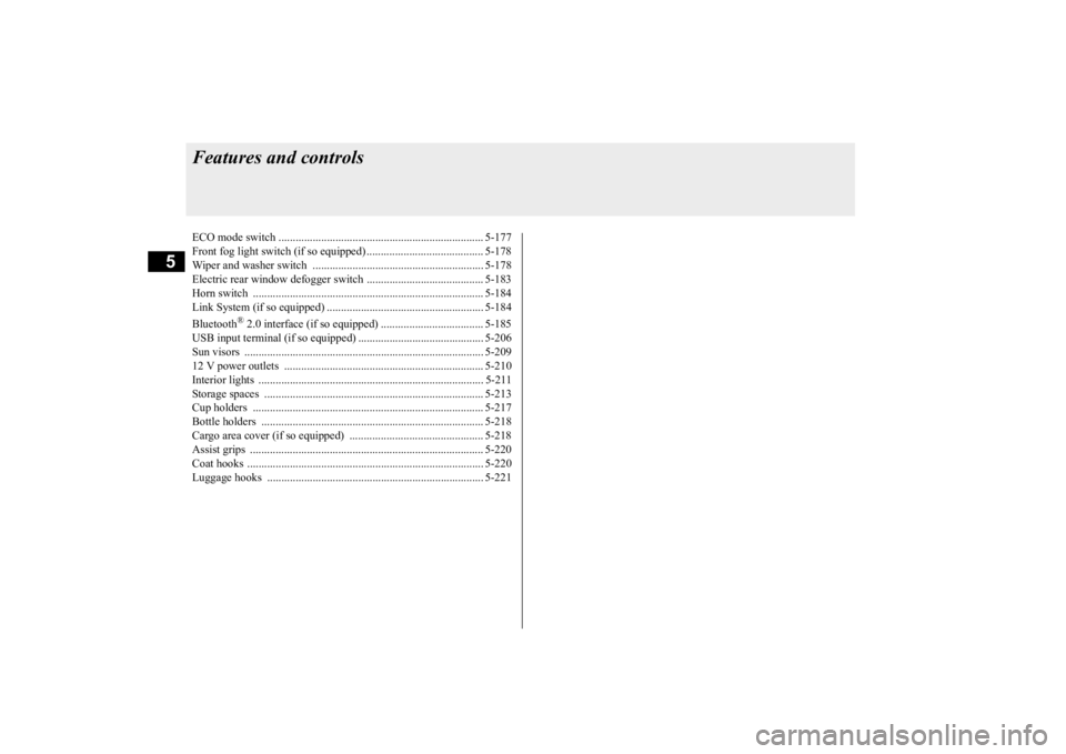 MITSUBISHI OUTLANDER III 2015 Manual PDF 5
Features and controlsECO mode switch ........................................................................ 5-177 Front fog light switch (if so equipped) ......................................... 