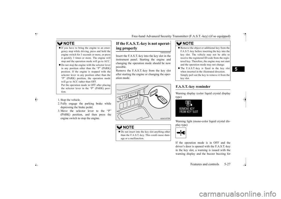 MITSUBISHI OUTLANDER III 2017 Owners Manual Free-hand Advanced Securi
ty Transmitter (F.A.S.T.-key) (if so equipped)
Features and controls 5-27
5
1. Stop the vehicle. 2. Fully engage the parking brake while depressing the brake pedal. 3. Move MITSUBISHI OUTLANDER III 2017 Owners Manual Free-hand Advanced Securi
ty Transmitter (F.A.S.T.-key) (if so equipped)
Features and controls 5-27
5
1. Stop the vehicle. 2. Fully engage the parking brake while depressing the brake pedal. 3. Move