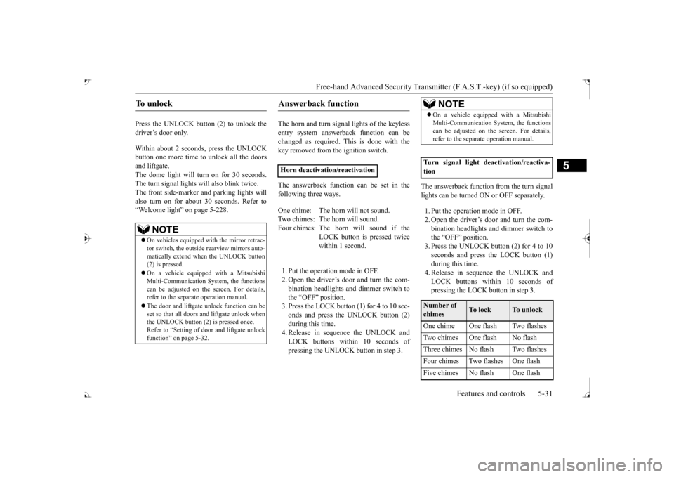MITSUBISHI OUTLANDER III 2017 Owners Manual Free-hand Advanced Securi
ty Transmitter (F.A.S.T.-key) (if so equipped)
Features and controls 5-31
5
Press the UNLOCK button (2) to unlock the driver’s door only. Within about 2 seconds, press the MITSUBISHI OUTLANDER III 2017 Owners Manual Free-hand Advanced Securi
ty Transmitter (F.A.S.T.-key) (if so equipped)
Features and controls 5-31
5
Press the UNLOCK button (2) to unlock the driver’s door only. Within about 2 seconds, press the