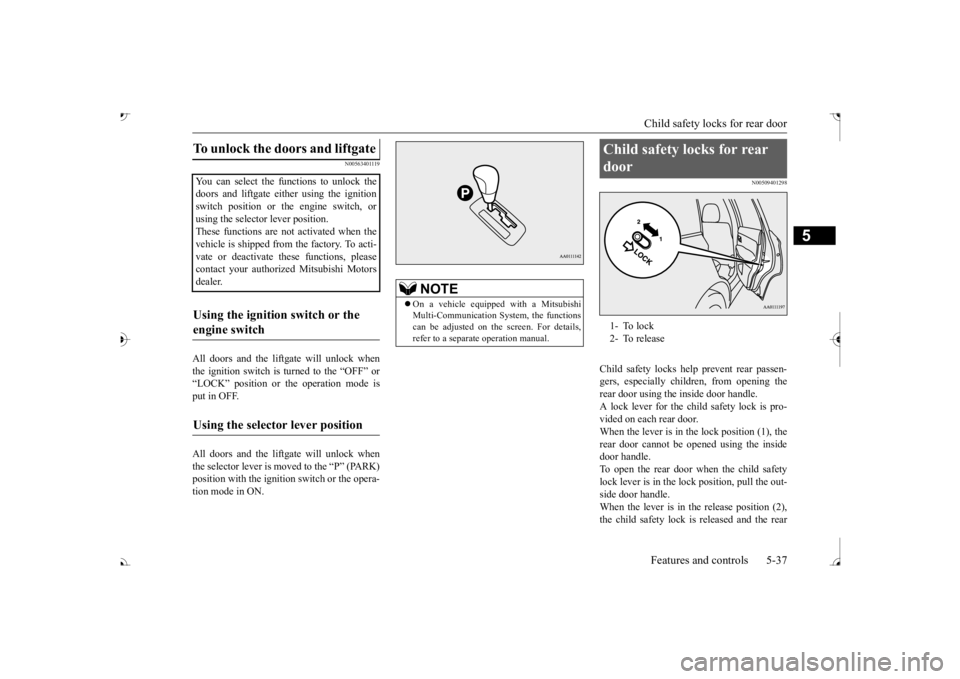 MITSUBISHI OUTLANDER III 2017 Owners Manual Child safety locks for rear door Features and controls 5-37
5
N00563401119
All doors and the liftg
ate will unlock when
the ignition switch is turned to the “OFF” or“LOCK” position or the op MITSUBISHI OUTLANDER III 2017 Owners Manual Child safety locks for rear door Features and controls 5-37
5
N00563401119
All doors and the liftg
ate will unlock when
the ignition switch is turned to the “OFF” or“LOCK” position or the op