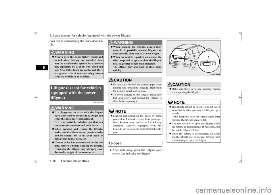 MITSUBISHI OUTLANDER III 2017 Owners Manual Liftgate (except for vehicles e
quipped with the power liftgate)
5-38 Features and controls
5
door can be opened using the inside door han- dle.
N00510101282
1. After unlocking, push the liftgate ope MITSUBISHI OUTLANDER III 2017 Owners Manual Liftgate (except for vehicles e
quipped with the power liftgate)
5-38 Features and controls
5
door can be opened using the inside door han- dle.
N00510101282
1. After unlocking, push the liftgate ope