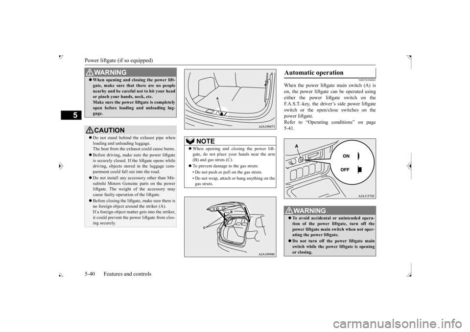 MITSUBISHI OUTLANDER III 2017  Owners Manual Power liftgate (if so equipped) 5-40 Features and controls
5
N00576500045
When the power liftgate main switch (A) is on, the power liftgate can be operated using either the power liftgate switch on th MITSUBISHI OUTLANDER III 2017  Owners Manual Power liftgate (if so equipped) 5-40 Features and controls
5
N00576500045
When the power liftgate main switch (A) is on, the power liftgate can be operated using either the power liftgate switch on th