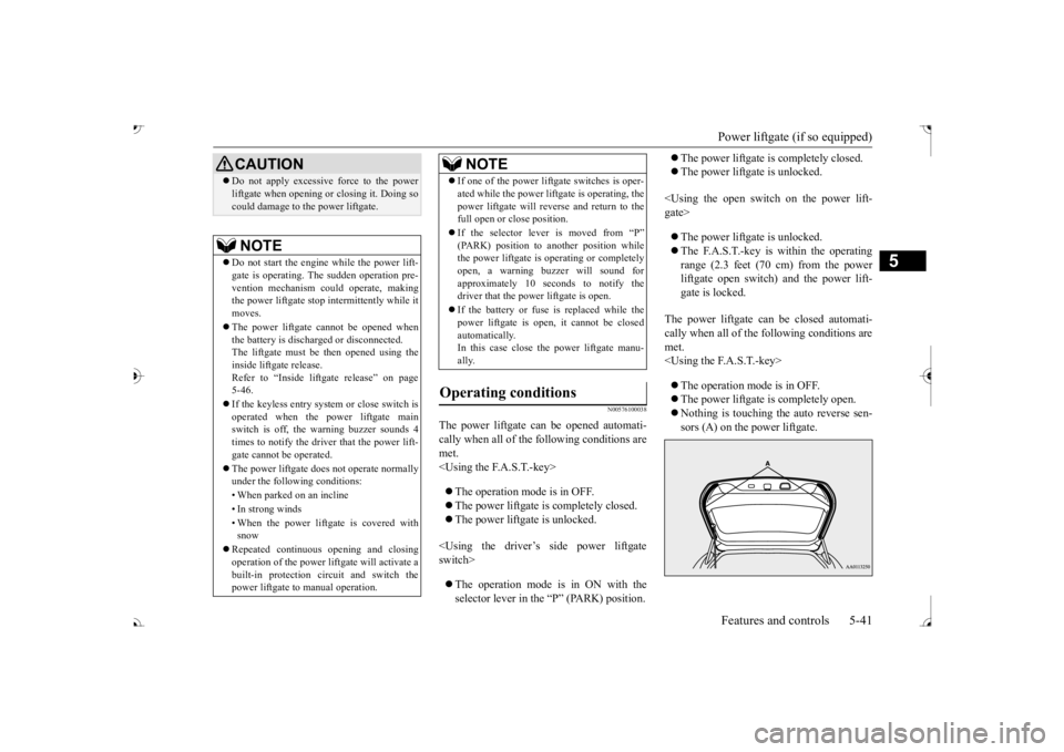 MITSUBISHI OUTLANDER III 2017  Owners Manual Power liftgate (if so equipped) Features and controls 5-41
5
N00576100038
The power liftgate ca 
n be opened automati- 
cally when all of the  
following conditions are 
met.<Using the F.A.S.T.-key>  MITSUBISHI OUTLANDER III 2017  Owners Manual Power liftgate (if so equipped) Features and controls 5-41
5
N00576100038
The power liftgate ca 
n be opened automati- 
cally when all of the  
following conditions are 
met.<Using the F.A.S.T.-key>