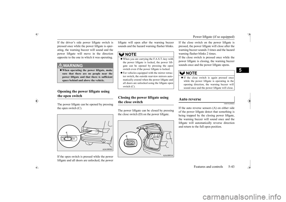 MITSUBISHI OUTLANDER III 2017  Owners Manual Power liftgate (if so equipped) Features and controls 5-43
5
If the driver’s side po 
wer liftgate switch is 
pressed once while the  
power liftgate is oper- 
ating, the warning buz 
zer will sound