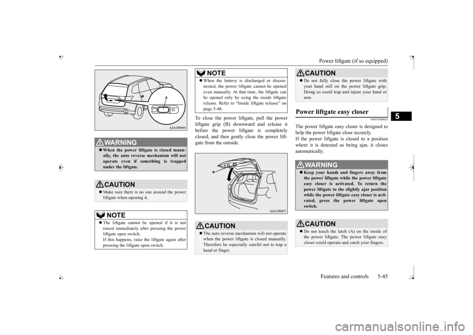 MITSUBISHI OUTLANDER III 2017  Owners Manual Power liftgate (if so equipped) Features and controls 5-45
5
To close the power liftgate, pull the power liftgate grip (B) dow 
nward and release it 
before the power liftgate is completely closed, an MITSUBISHI OUTLANDER III 2017  Owners Manual Power liftgate (if so equipped) Features and controls 5-45
5
To close the power liftgate, pull the power liftgate grip (B) dow 
nward and release it 
before the power liftgate is completely closed, an