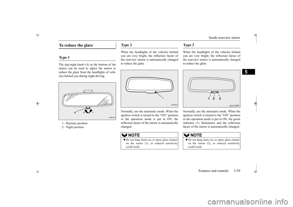 MITSUBISHI OUTLANDER III 2017  Owners Manual Inside rearview mirror 
Features and controls 5-59
5
The day/night knob (A) at 
 the bottom of the 
mirror can be used to adjust the mirror to reduce the glare from the headlights of vehi- cles behind