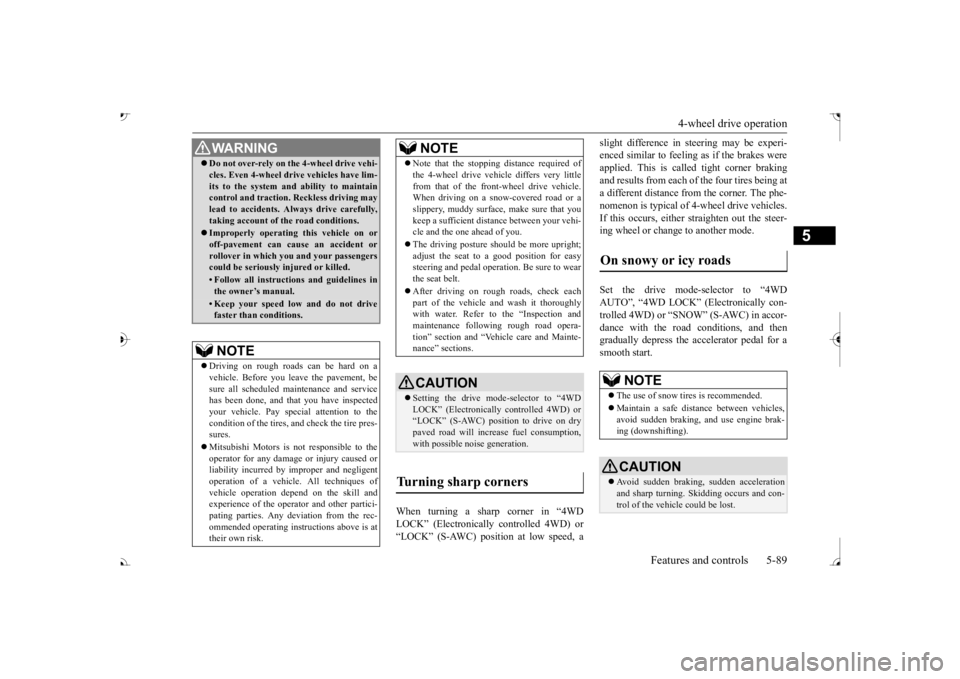 MITSUBISHI OUTLANDER III 2017  Owners Manual 4-wheel drive operation 
Features and controls 5-89
5
When turning a sharp corner in “4WD LOCK” (Electronically  
controlled 4WD) or 
“LOCK” (S-AWC) position at low speed, a 
slight difference