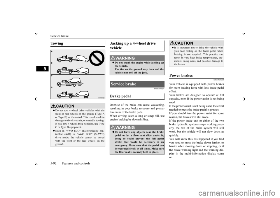 MITSUBISHI OUTLANDER III 2017 Owners Manual Service brake 5-92 Features and controls
5
N00517500275
Overuse of the brake can cause weakening, resulting in poor brake response and prema- ture wear of the brake pads. When driving down a long or s MITSUBISHI OUTLANDER III 2017 Owners Manual Service brake 5-92 Features and controls
5
N00517500275
Overuse of the brake can cause weakening, resulting in poor brake response and prema- ture wear of the brake pads. When driving down a long or s