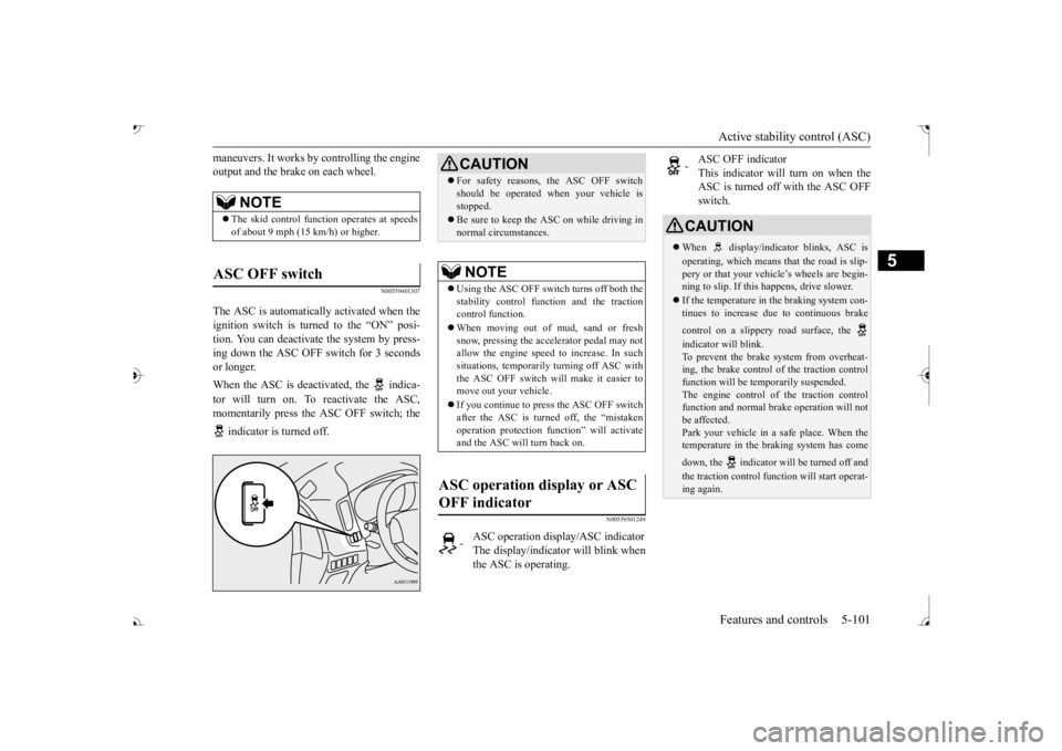 MITSUBISHI OUTLANDER III 2017 Owners Manual Active stability control (ASC) Features and controls 5-101
5
maneuvers. It works by
controlling the engine
output and the brake on each wheel.
N00559401307
The ASC is automatically activated when t MITSUBISHI OUTLANDER III 2017 Owners Manual Active stability control (ASC) Features and controls 5-101
5
maneuvers. It works by
controlling the engine
output and the brake on each wheel.
N00559401307
The ASC is automatically activated when t