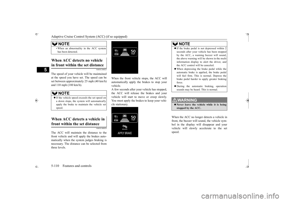 MITSUBISHI OUTLANDER III 2017 Owners Manual Adaptive Cruise Control System (ACC) (if so equipped) 5-110 Features and controls
5
N00581300025
The speed of your vehicle will be maintained at the speed you have set. The speed can beset between app MITSUBISHI OUTLANDER III 2017 Owners Manual Adaptive Cruise Control System (ACC) (if so equipped) 5-110 Features and controls
5
N00581300025
The speed of your vehicle will be maintained at the speed you have set. The speed can beset between app