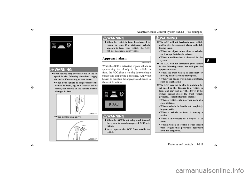 MITSUBISHI OUTLANDER III 2017 Owners Manual Adaptive Cruise Control System (ACC) (if so equipped)
Features and controls 5-111
5
N00576900036
While the ACC is activated, if your vehicle is approaching too closely to the vehicle infront, the ACC MITSUBISHI OUTLANDER III 2017 Owners Manual Adaptive Cruise Control System (ACC) (if so equipped)
Features and controls 5-111
5
N00576900036
While the ACC is activated, if your vehicle is approaching too closely to the vehicle infront, the ACC
