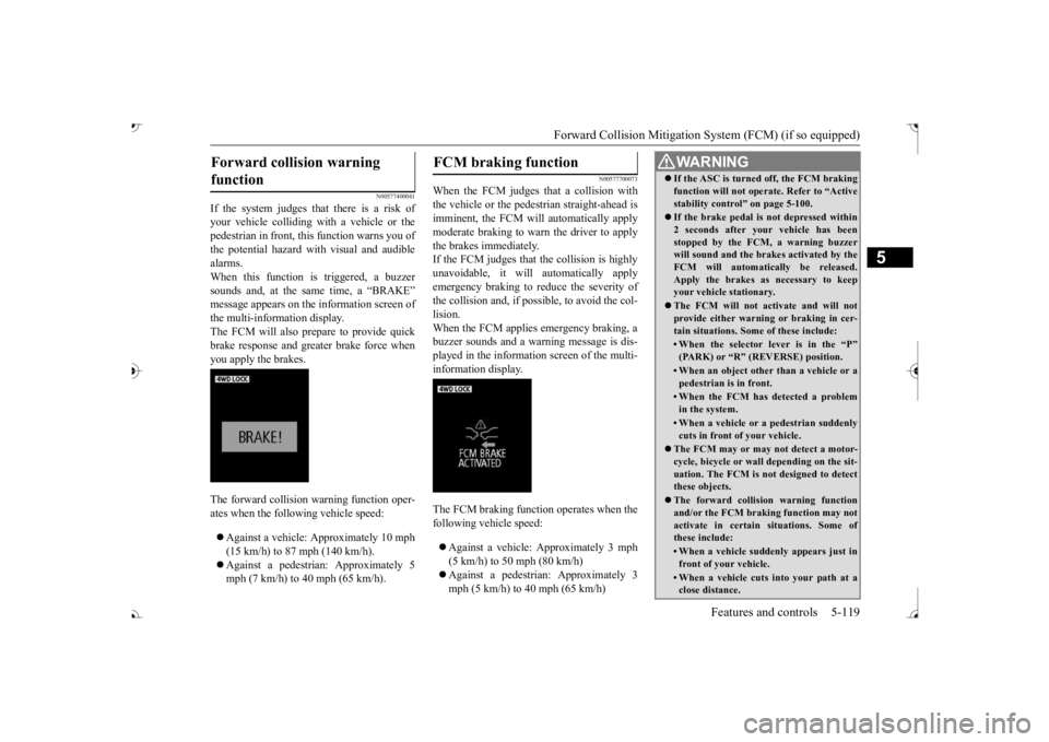 MITSUBISHI OUTLANDER III 2017 Owners Manual Forward Collision Mitigation System (FCM) (if so equipped)
Features and controls 5-119
5
N00577400041
If the system judges that there is a risk of your vehicle colliding wi
th a vehicle or the
pede MITSUBISHI OUTLANDER III 2017 Owners Manual Forward Collision Mitigation System (FCM) (if so equipped)
Features and controls 5-119
5
N00577400041
If the system judges that there is a risk of your vehicle colliding wi
th a vehicle or the
pede